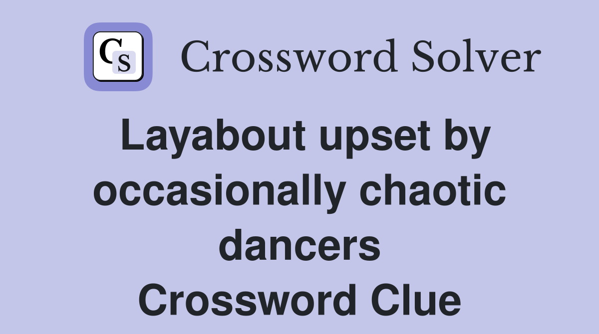 Layabout upset by occasionally chaotic dancers Crossword Clue