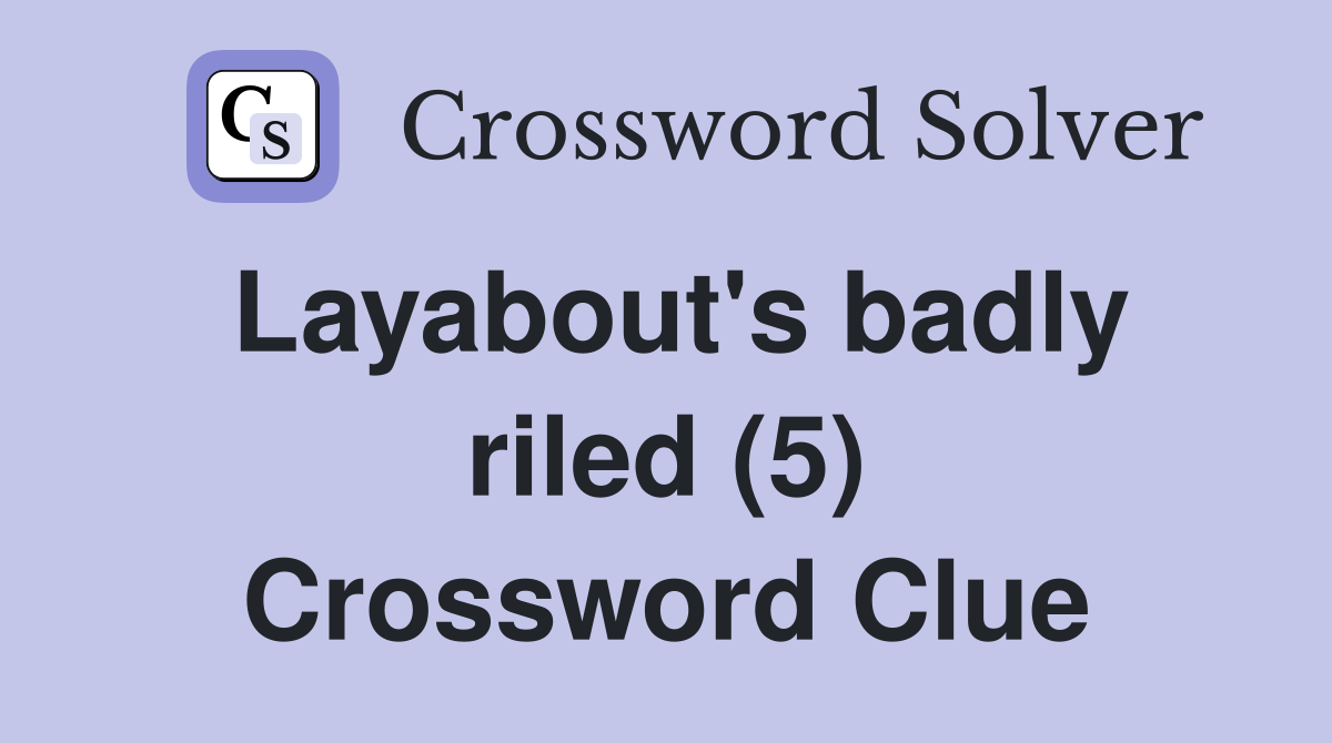 Layabout's badly riled (5) Crossword Clue