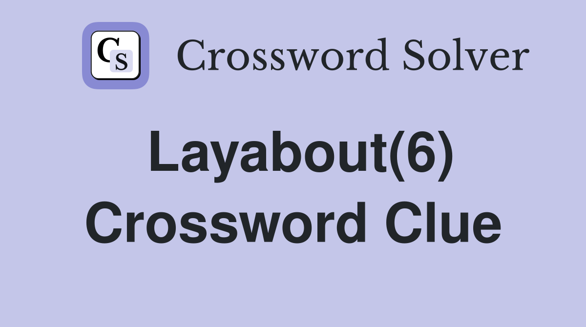 Layabout(6) Crossword Clue