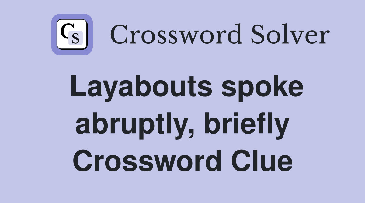 Layabouts spoke abruptly, briefly Crossword Clue