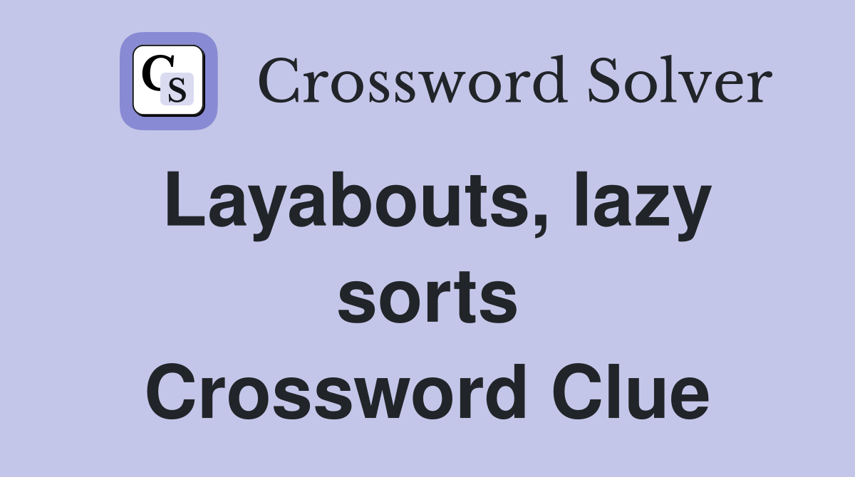 Layabouts, lazy sorts Crossword Clue