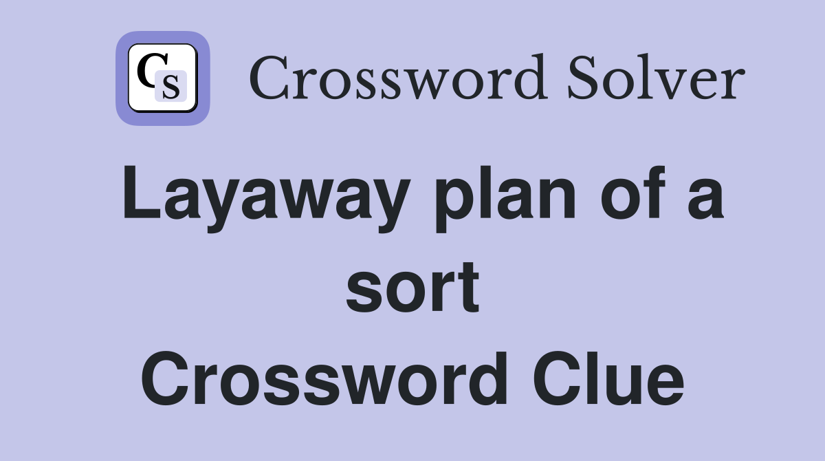Layaway plan of a sort Crossword Clue