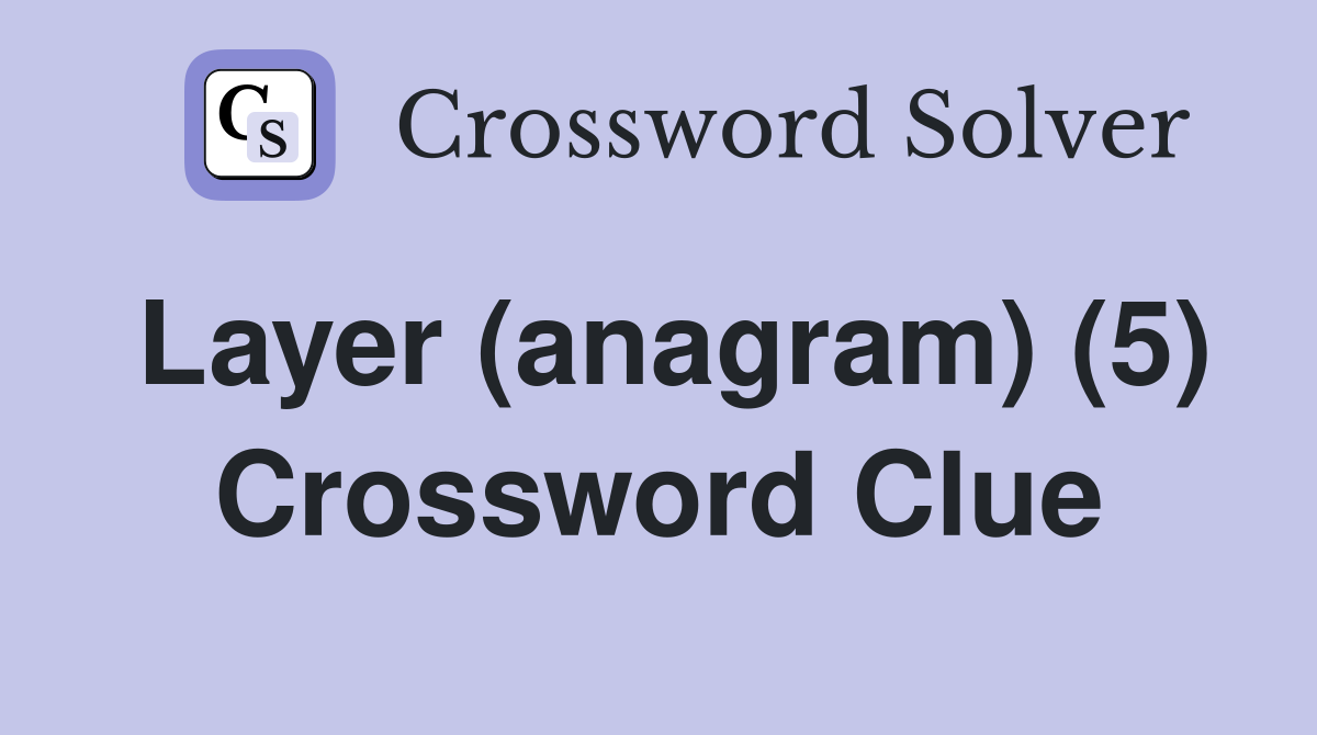 Layer (anagram) (5) Crossword Clue