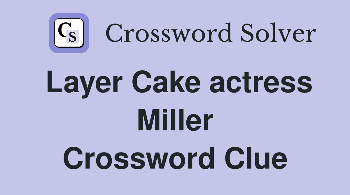 Layer Cake actress Miller Crossword Clue
