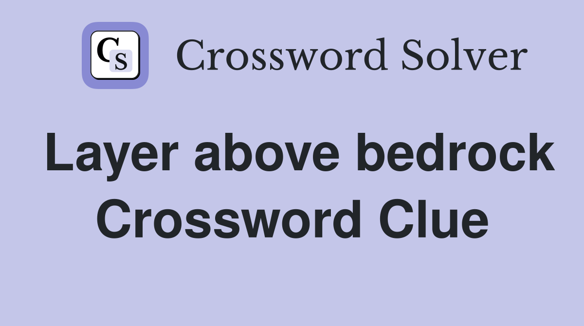 Layer above bedrock Crossword Clue
