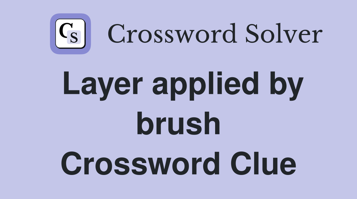 Layer applied by brush Crossword Clue