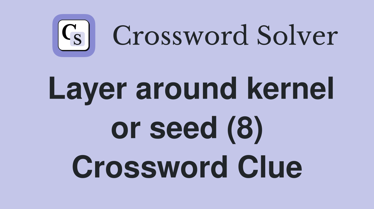 Layer around kernel or seed (8) Crossword Clue