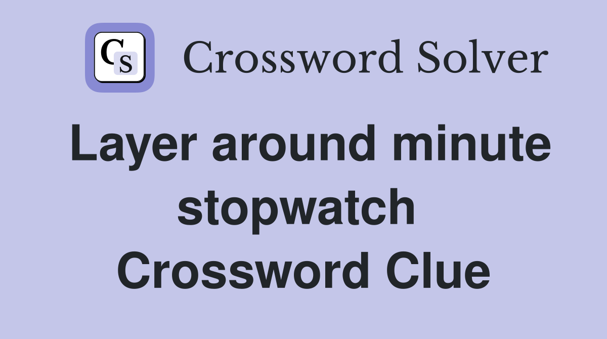 Layer around minute stopwatch  Crossword Clue