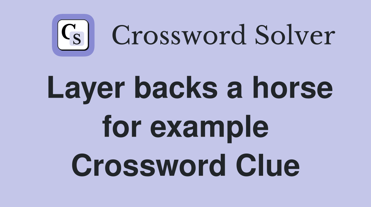 Layer backs a horse for example Crossword Clue