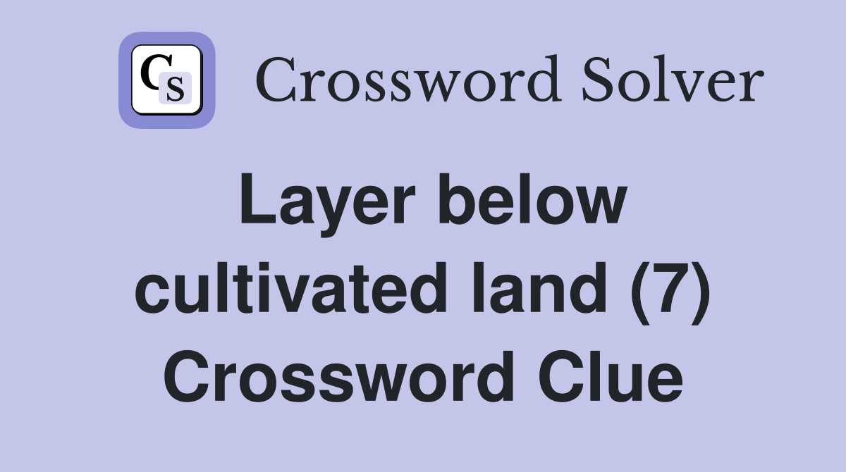 Layer below cultivated land (7) Crossword Clue