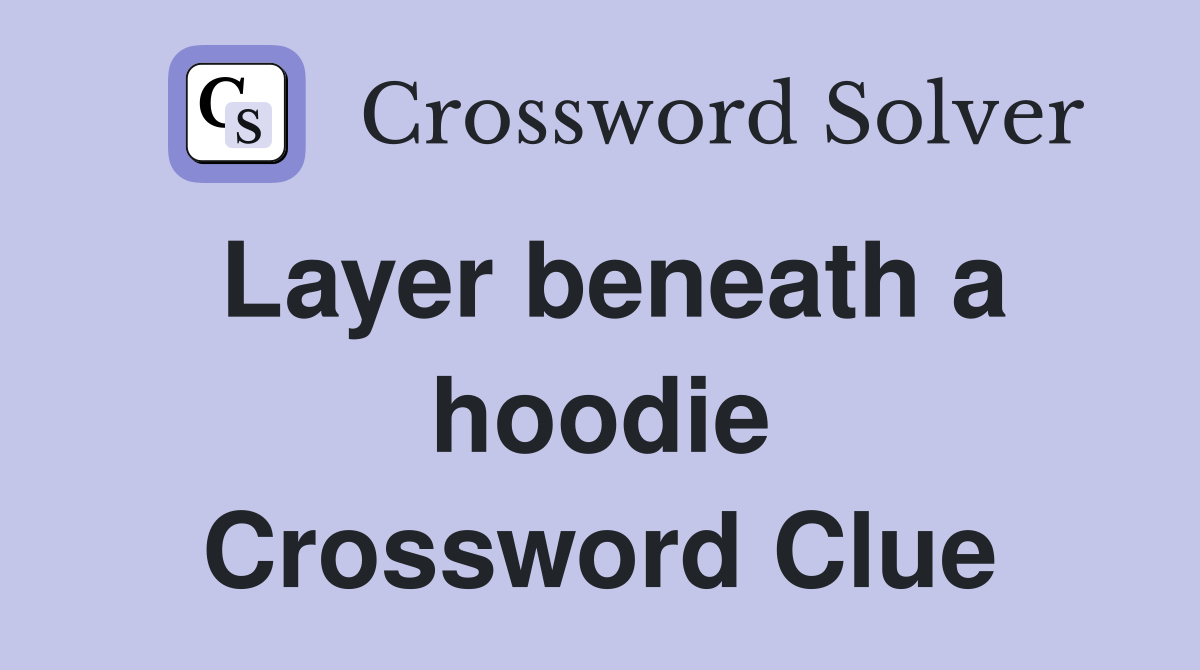 Layer beneath a hoodie Crossword Clue