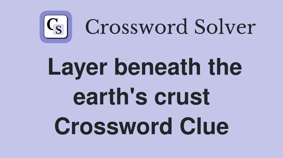 Layer beneath the earth's crust Crossword Clue