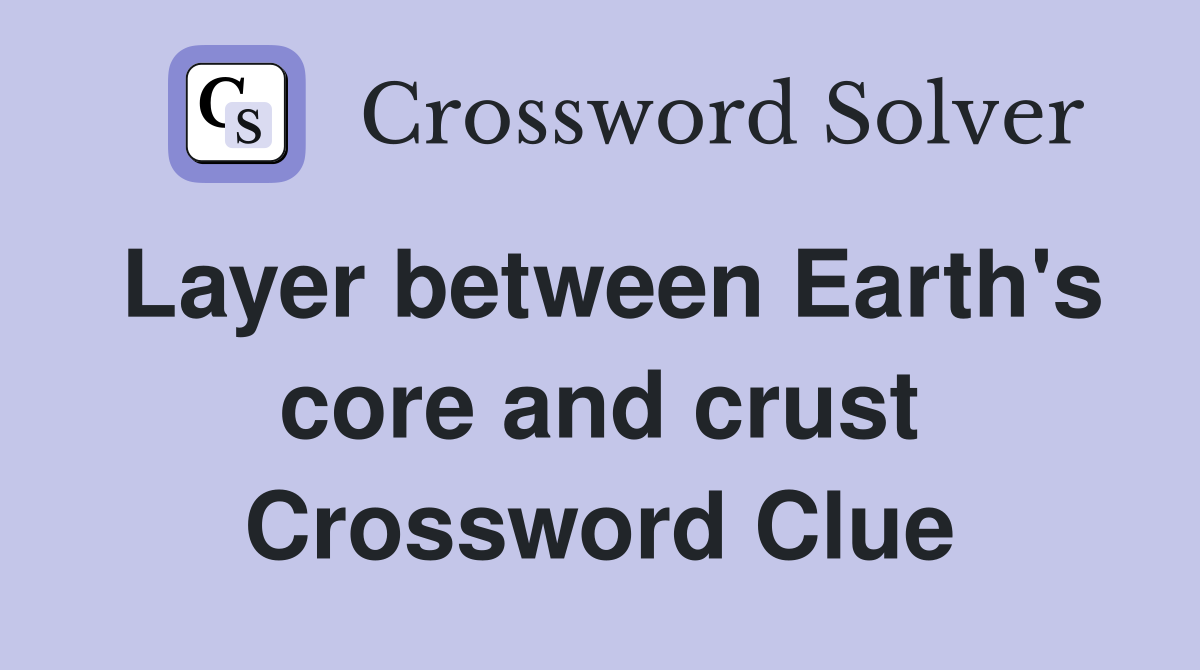 Layer between Earth's core and crust Crossword Clue