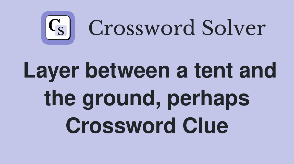 Layer between a tent and the ground, perhaps Crossword Clue