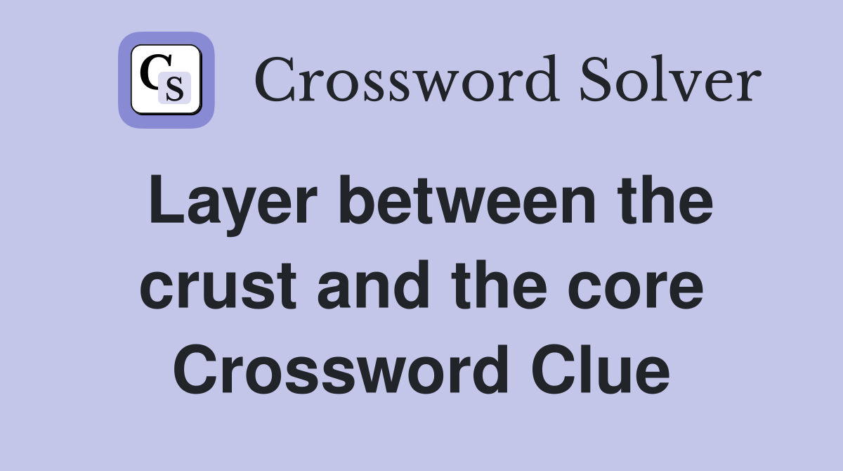 Layer between the crust and the core Crossword Clue