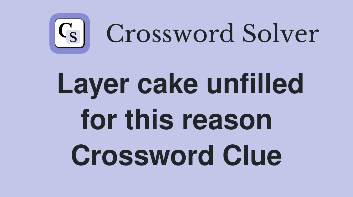 Layer cake unfilled for this reason Crossword Clue