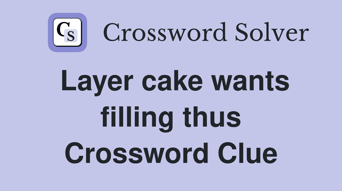 Layer cake wants filling thus Crossword Clue
