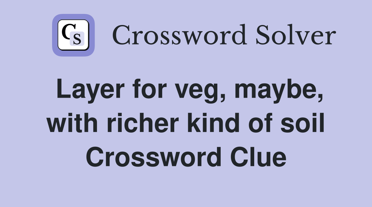 Layer for veg, maybe, with richer kind of soil Crossword Clue