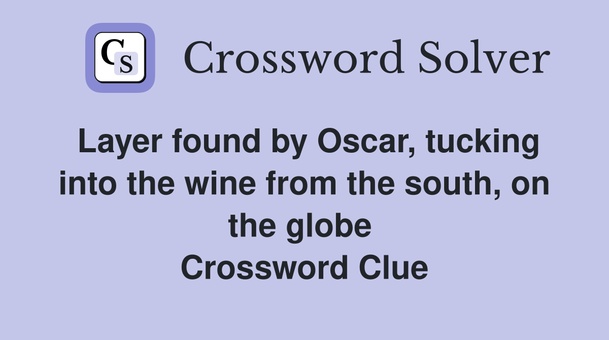 Layer found by Oscar, tucking into the wine from the south, on the globe  Crossword Clue