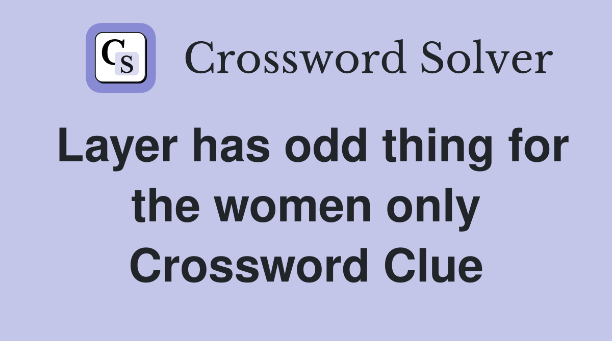 Layer has odd thing for the women only Crossword Clue