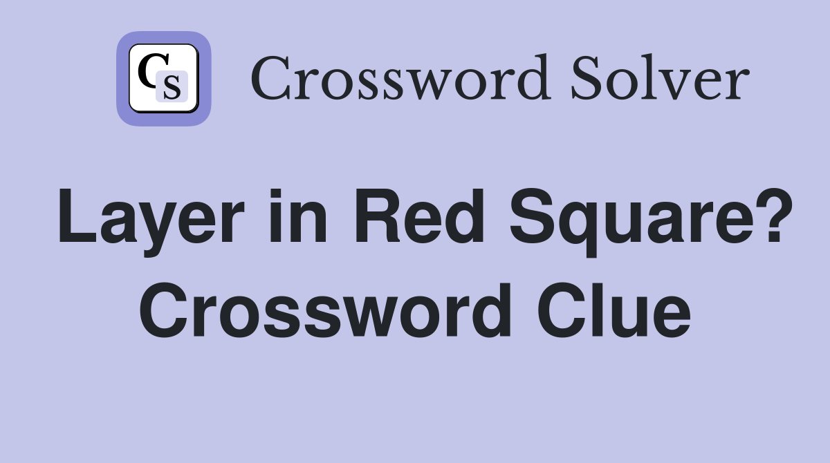 Layer in Red Square? Crossword Clue