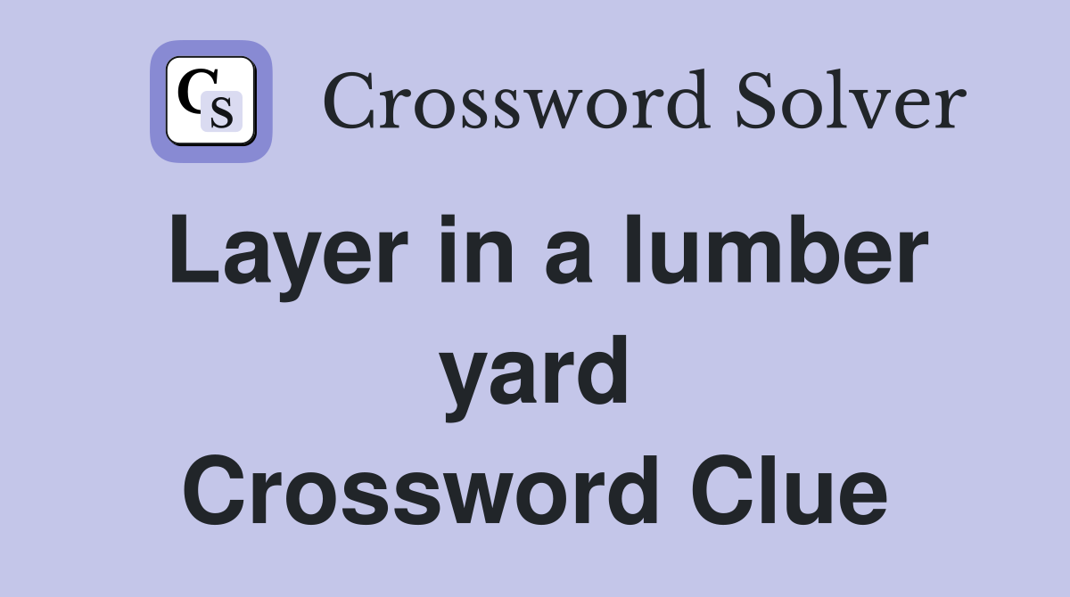 Layer in a lumber yard Crossword Clue