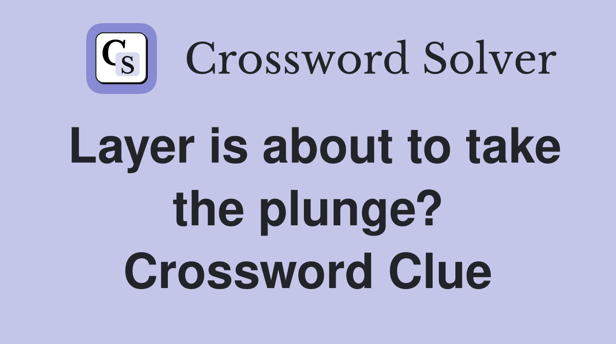 Layer is about to take the plunge? Crossword Clue