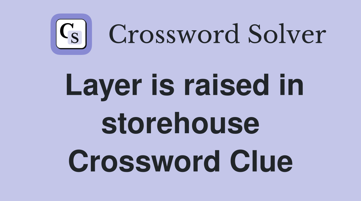 Layer is raised in storehouse Crossword Clue