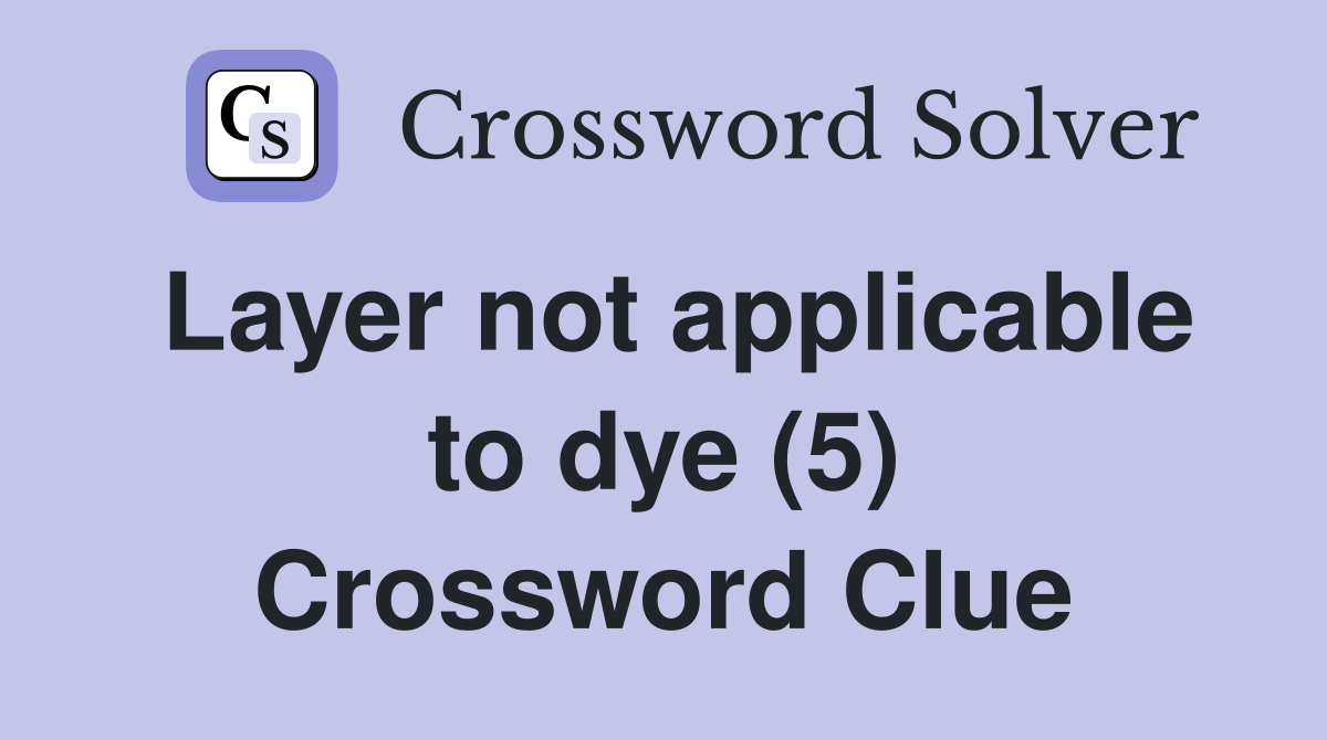 Layer not applicable to dye (5) Crossword Clue