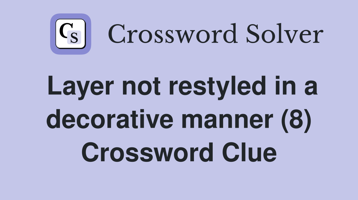 Layer not restyled in a decorative manner (8) Crossword Clue