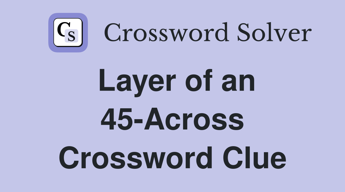 Layer of an 45-Across Crossword Clue