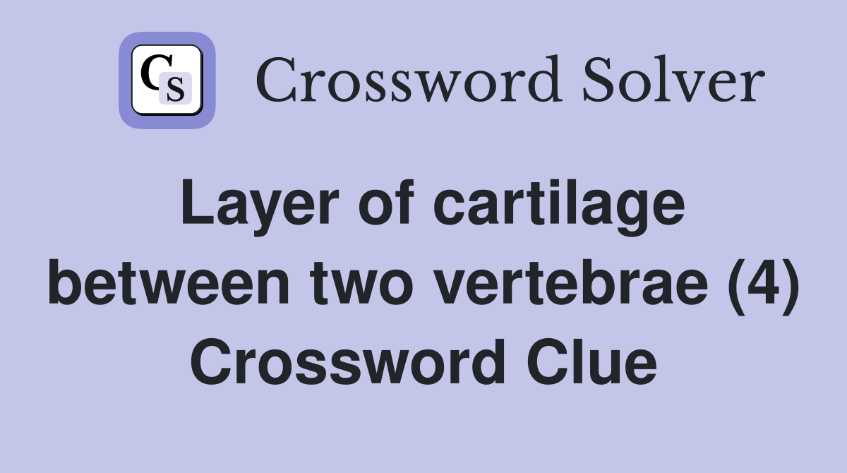 Layer of cartilage between two vertebrae (4) Crossword Clue