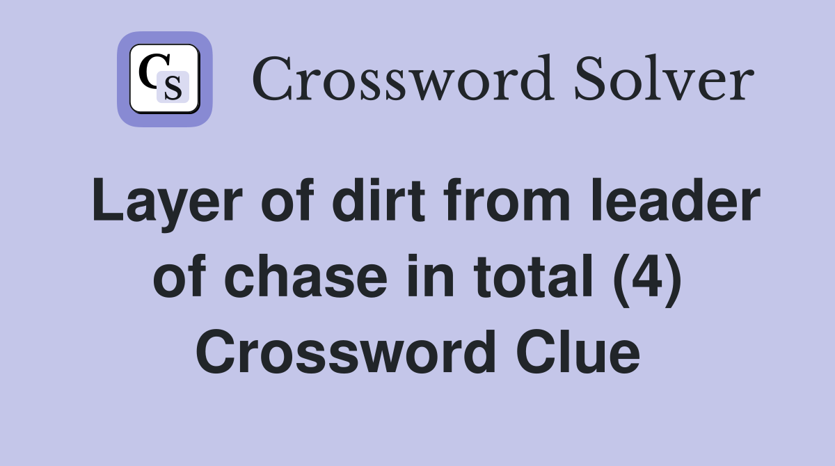 Layer of dirt from leader of chase in total (4) Crossword Clue