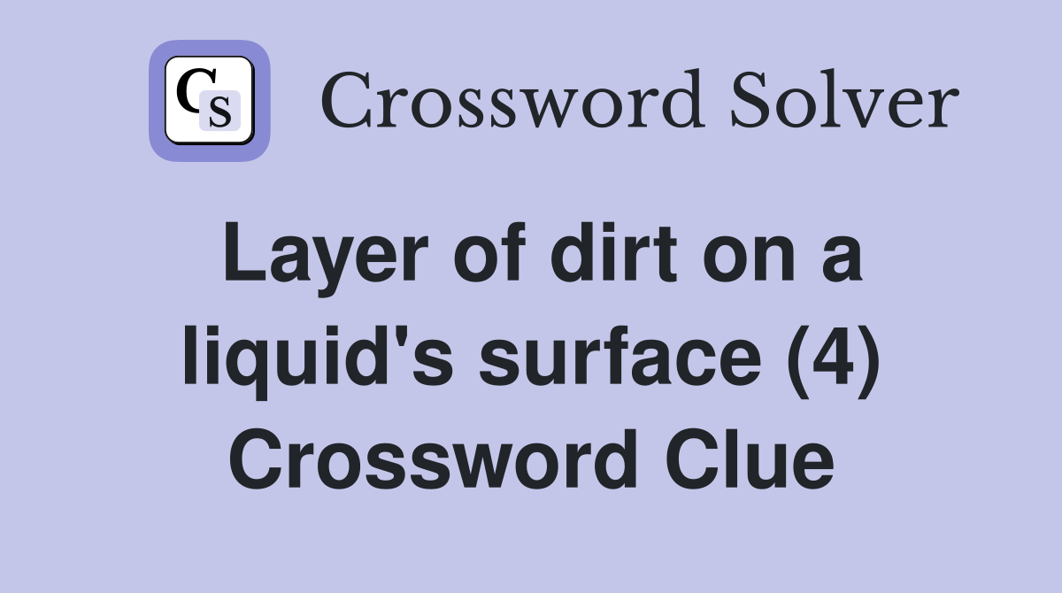 Layer of dirt on a liquid's surface (4) Crossword Clue