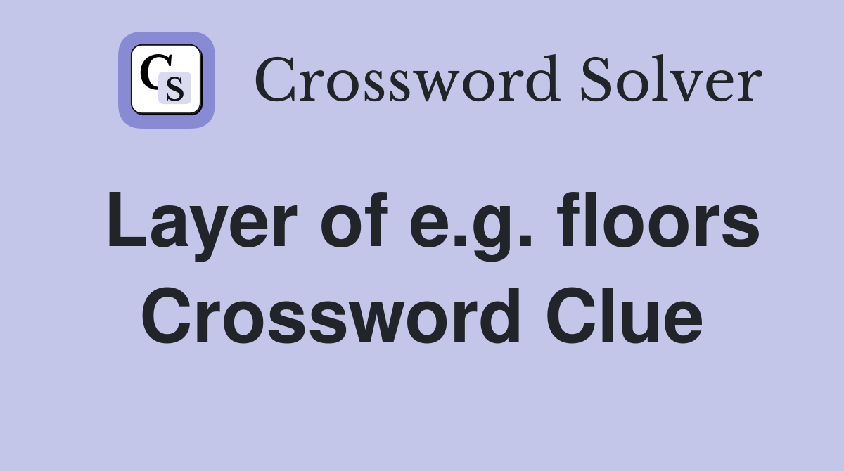 Layer of e.g. floors Crossword Clue