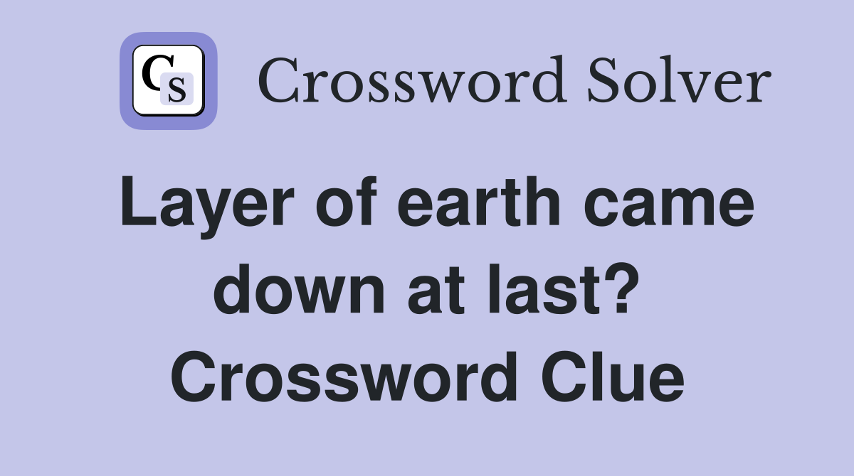 Layer of earth came down at last? Crossword Clue