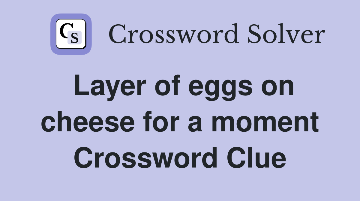 Layer of eggs on cheese for a moment Crossword Clue