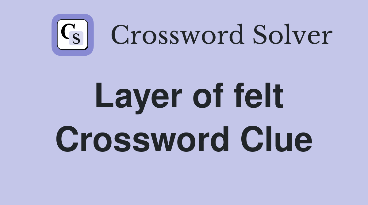 Layer of felt Crossword Clue