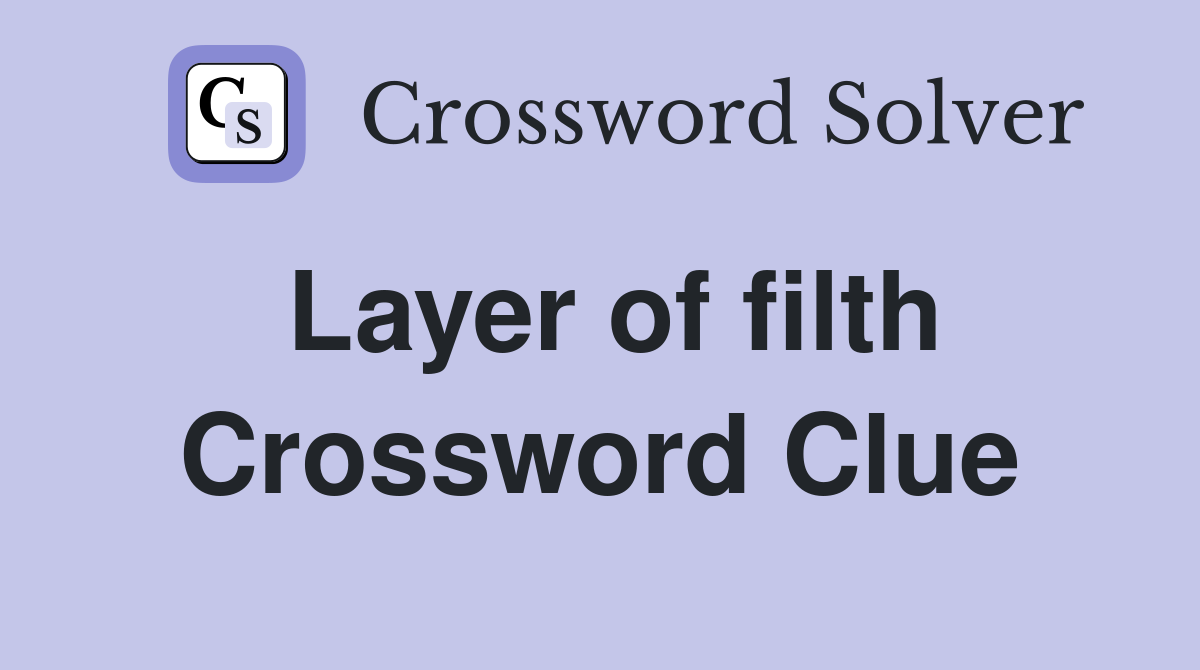 Layer of filth Crossword Clue