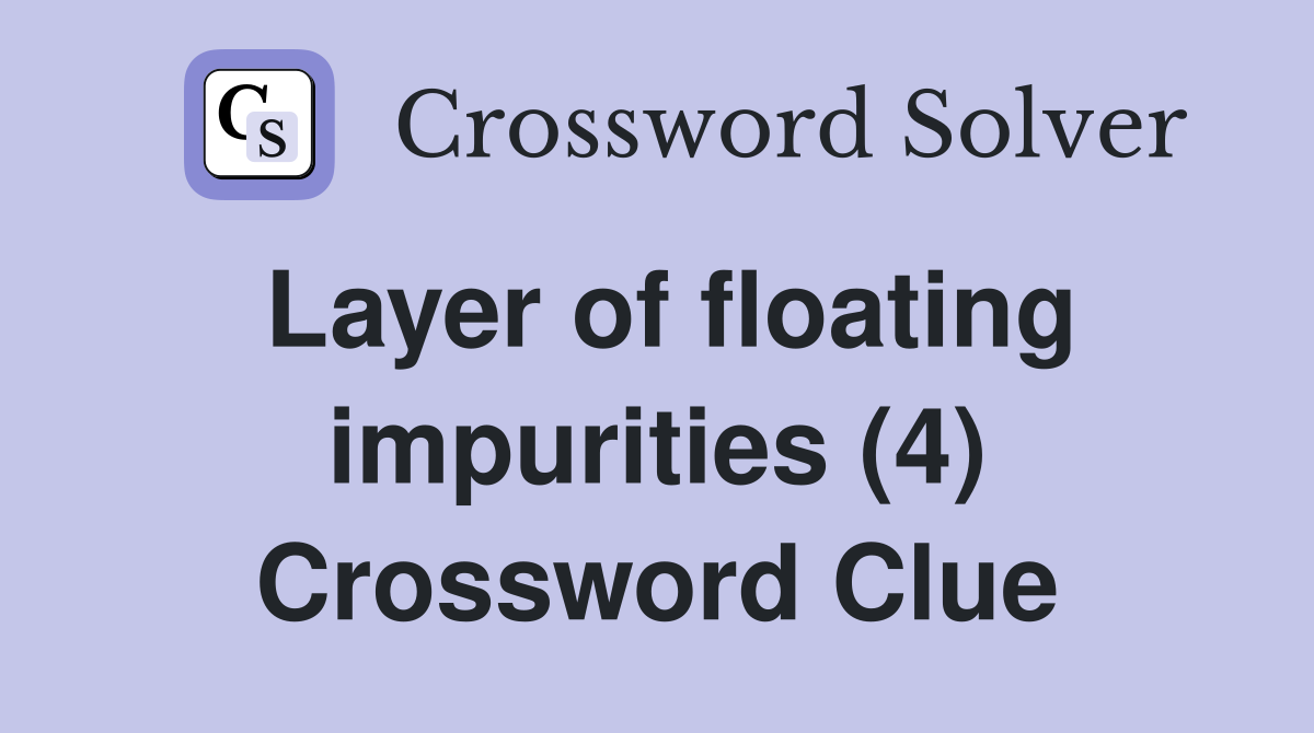 Layer of floating impurities (4) Crossword Clue