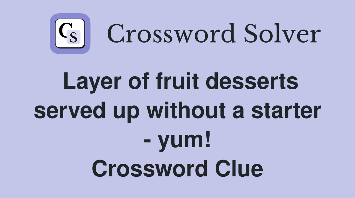 Layer of fruit desserts served up without a starter - yum! Crossword Clue