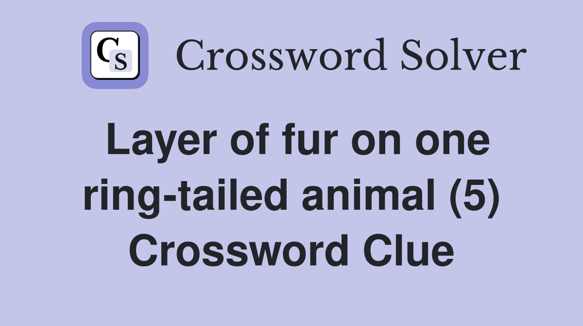 Layer of fur on one ring-tailed animal (5) Crossword Clue