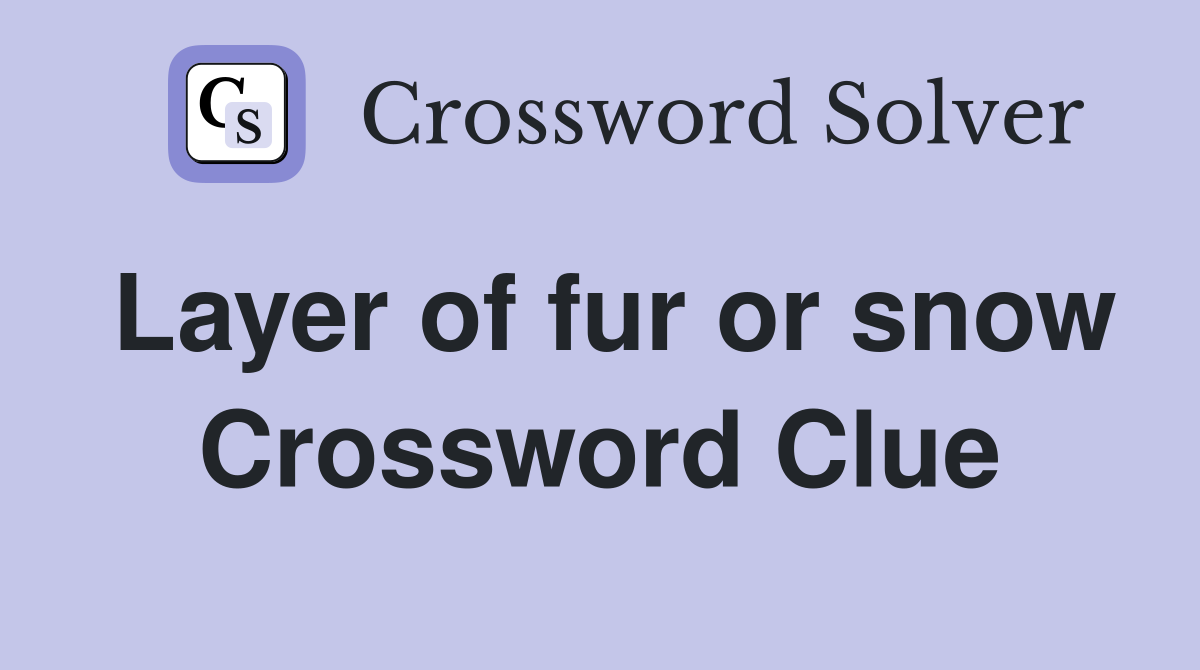 Layer of fur or snow Crossword Clue