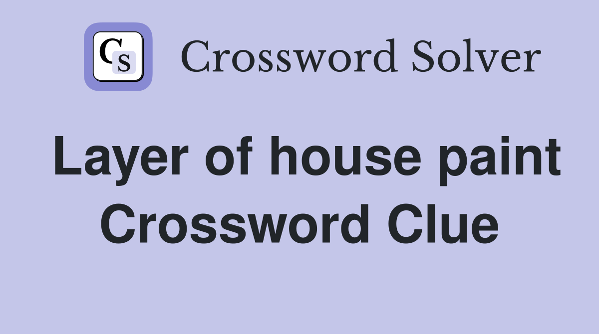 Layer of house paint Crossword Clue