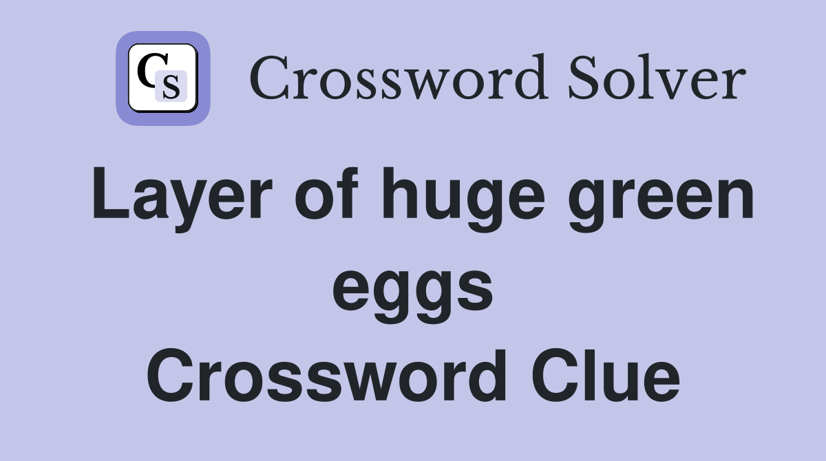 Layer of huge green eggs Crossword Clue