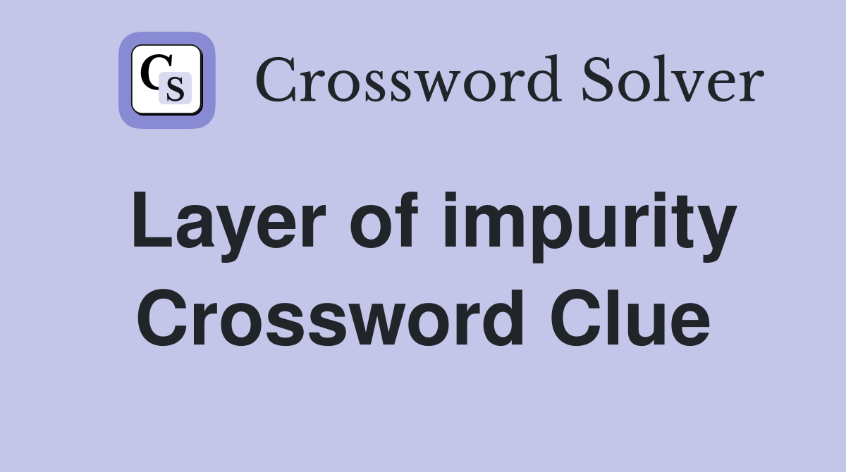 Layer of impurity Crossword Clue