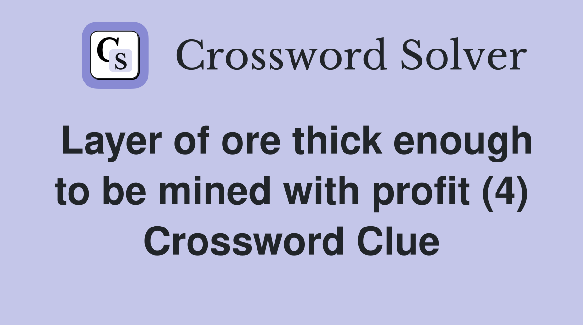 Layer of ore thick enough to be mined with profit (4) Crossword Clue