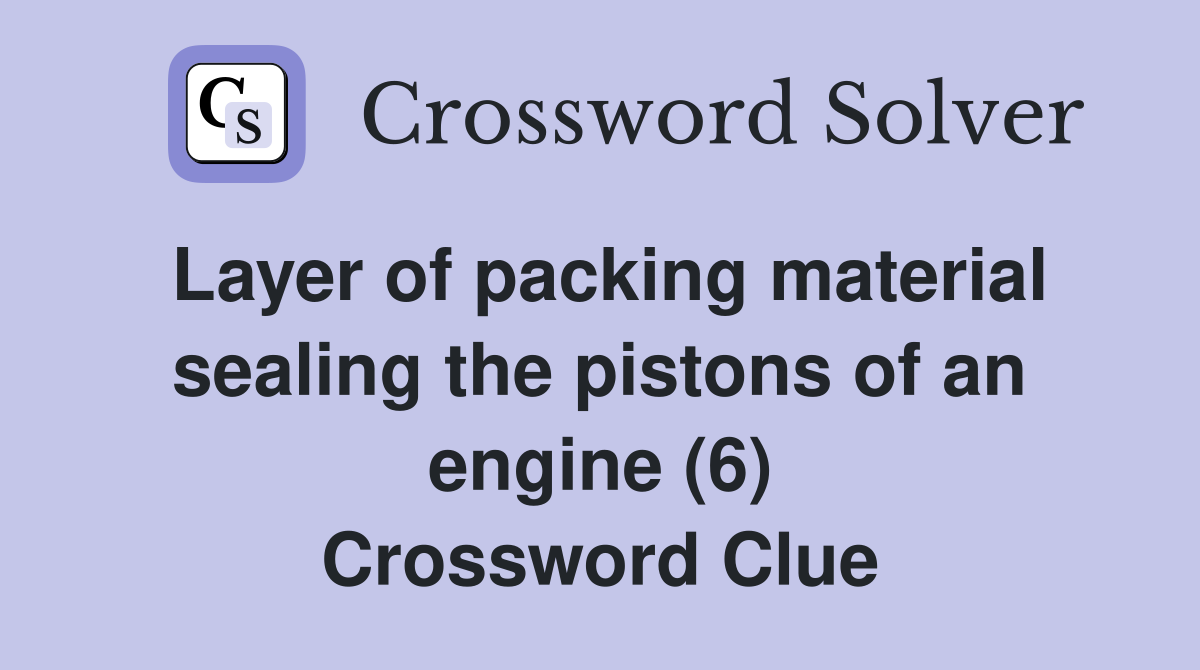 Layer of packing material sealing the pistons of an engine (6) Crossword Clue