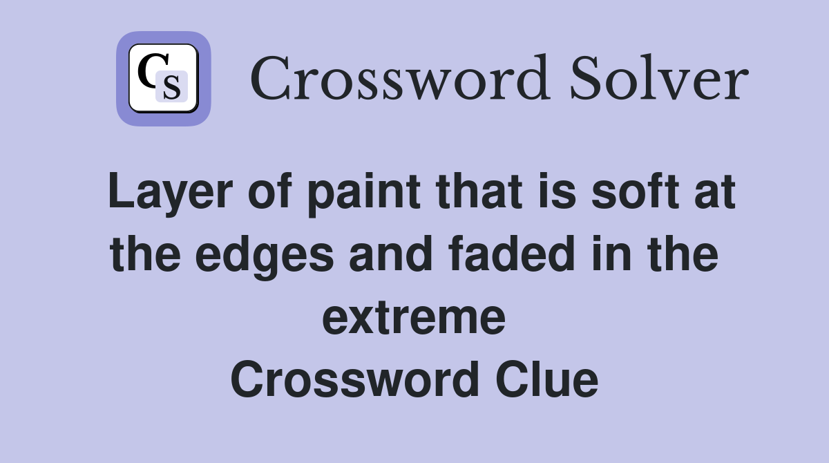 Layer of paint that is soft at the edges and faded in the extreme Crossword Clue