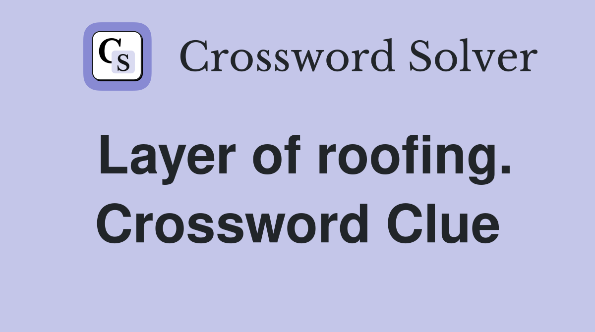 Layer of roofing. Crossword Clue